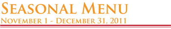 Late Fall Seasonal Menu - Nov. 1  - Dec. 31, 2011