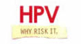 HPV, Why Risk It?